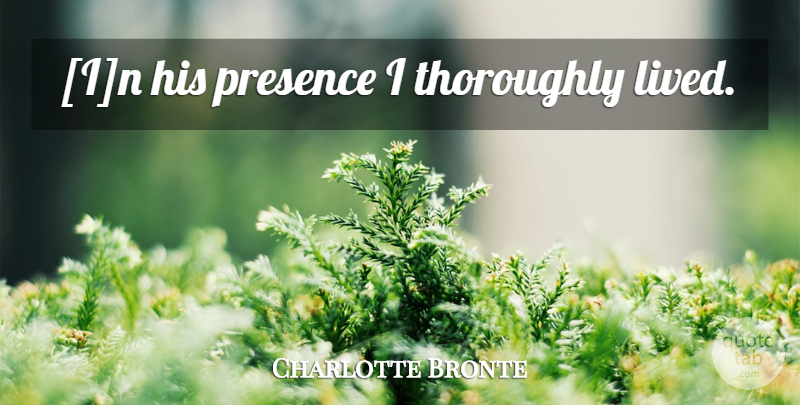 Charlotte Bronte Quote About undefined: In His Presence I Thoroughly...