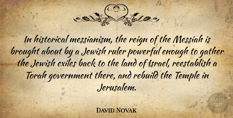 David Novak Quote About Brought, Gather, Government, Historical, Jewish: In Historical Messianism The Reign...