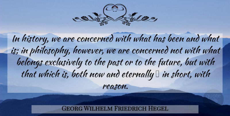 Georg Wilhelm Friedrich Hegel Quote About Philosophy, Past, Reason: In History We Are Concerned...