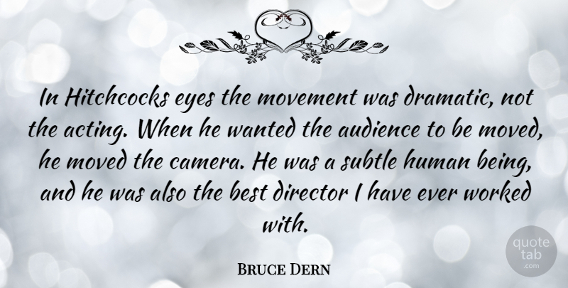 Bruce Dern Quote About Eye, Acting, Directors: In Hitchcocks Eyes The Movement...