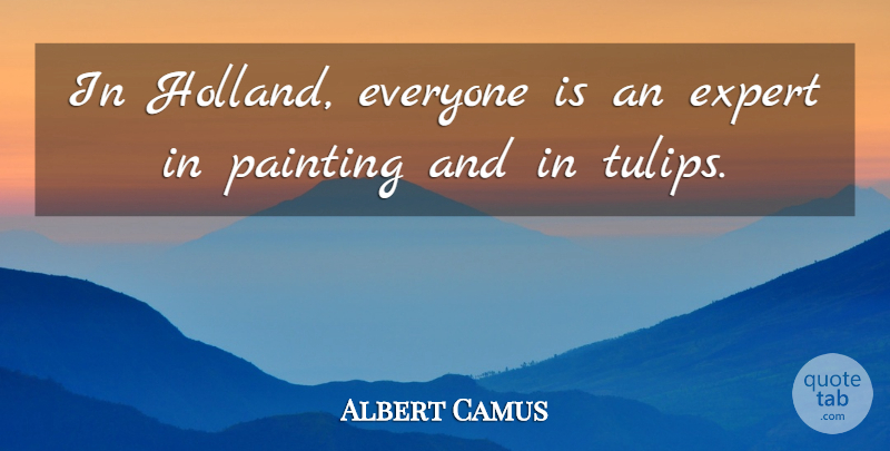 Albert Camus Quote About Art, Experts, Painting: In Holland Everyone Is An...