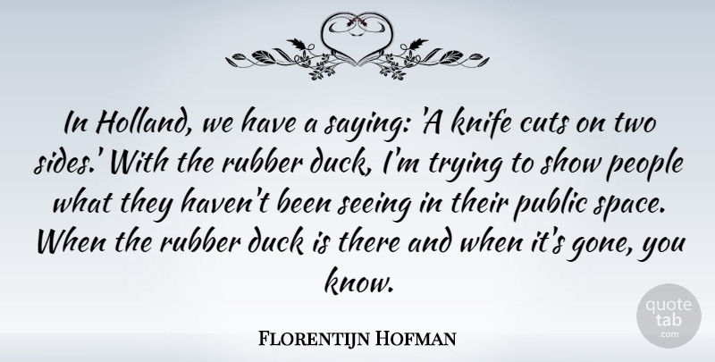 Florentijn Hofman Quote About Cuts, Knife, People, Public, Rubber: In Holland We Have A...