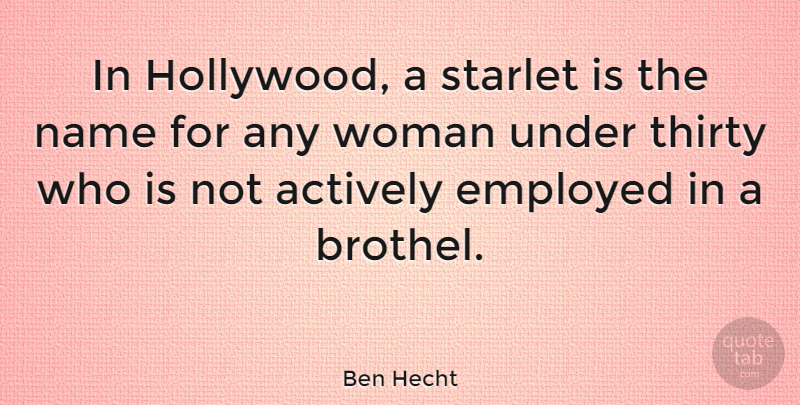 Ben Hecht Quote About Actively, Employed, Hollywood, Starlet, Thirty: In Hollywood A Starlet Is...