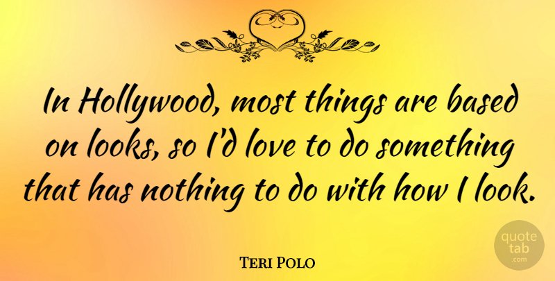 Teri Polo Quote About Hollywood, Looks: In Hollywood Most Things Are...