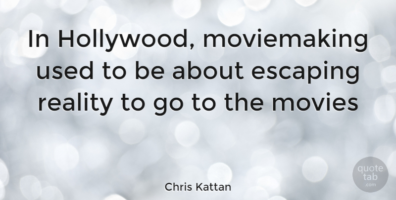 Chris Kattan Quote About Reality, Escaping, Hollywood: In Hollywood Moviemaking Used To...