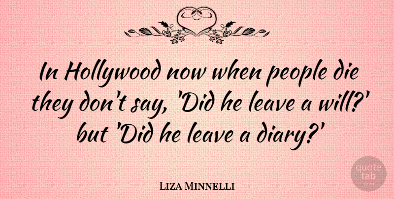 Liza Minnelli Quote About People, Diaries, Hollywood: In Hollywood Now When People...