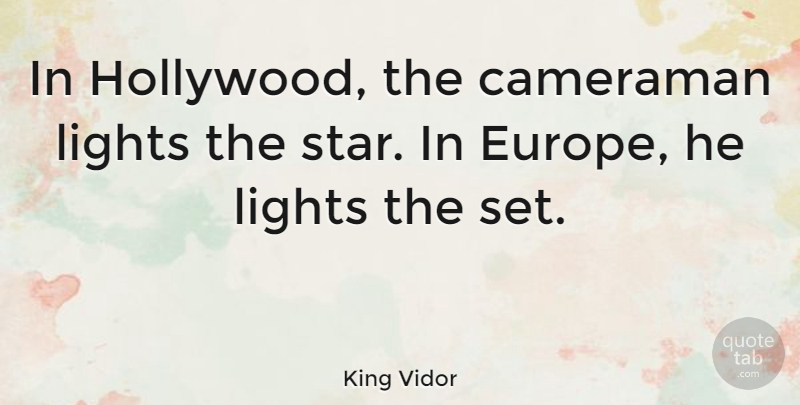 King Vidor Quote About Cameraman, Lights: In Hollywood The Cameraman Lights...