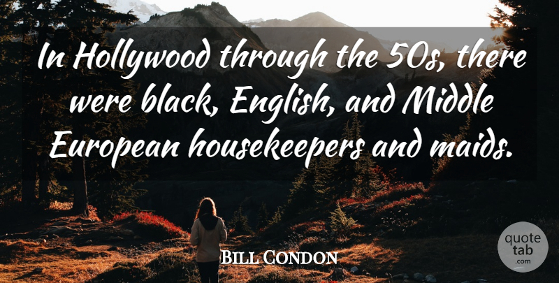 Bill Condon Quote About Black, Maids, Hollywood: In Hollywood Through The 50s...