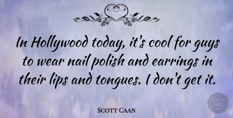 Scott Caan Quote About Guy, Today, Tongue: In Hollywood Today Its Cool...