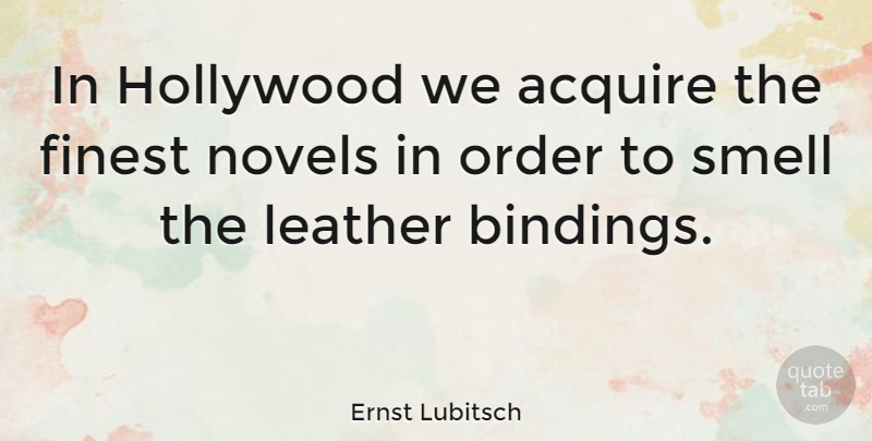 Ernst Lubitsch Quote About Order, Smell, Hollywood: In Hollywood We Acquire The...