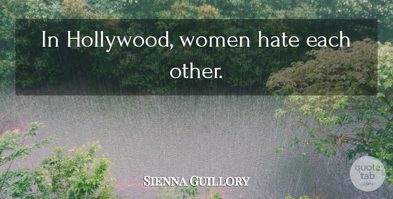 Sienna Guillory Quote About Hate, Hollywood: In Hollywood Women Hate Each...