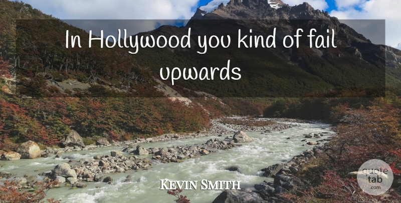 Kevin Smith Quote About Hollywood, Kind, Failing: In Hollywood You Kind Of...