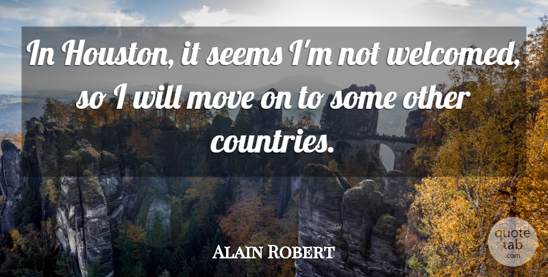 Alain Robert Quote About Move, Seems: In Houston It Seems Im...