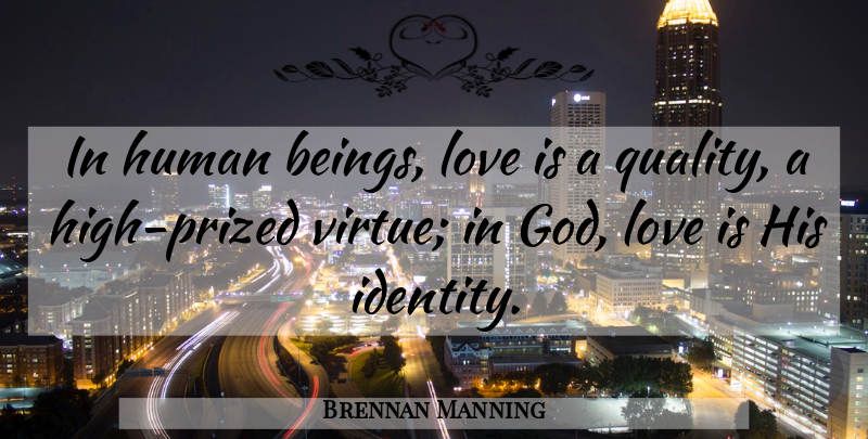 Brennan Manning Quote About Love Is, Quality, Identity: In Human Beings Love Is...