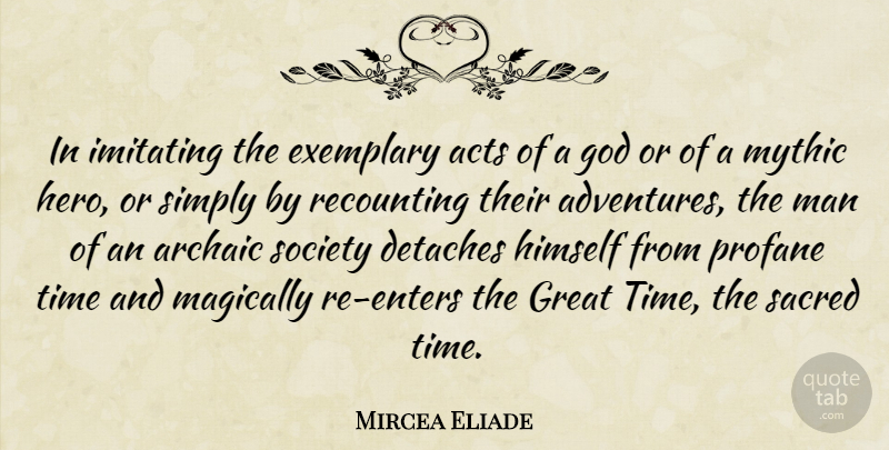 Mircea Eliade Quote About Hero, Adventure, Men: In Imitating The Exemplary Acts...