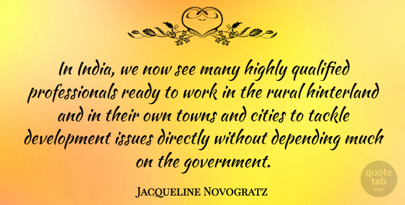 Jacqueline Novogratz Quote About Cities, Depending, Directly, Government, Highly: In India We Now See...