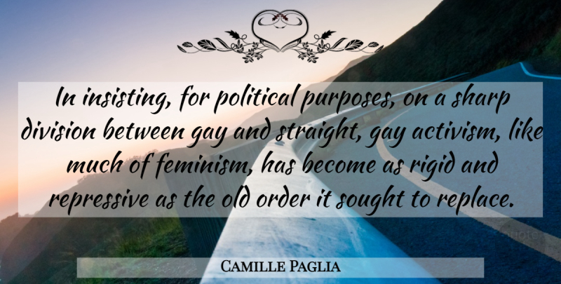 Camille Paglia Quote About Gay, Order, Political: In Insisting For Political Purposes...