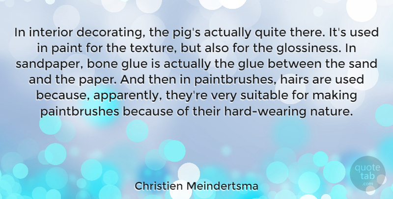 Christien Meindertsma Quote About Bone, Glue, Hairs, Interior, Nature: In Interior Decorating The Pigs...