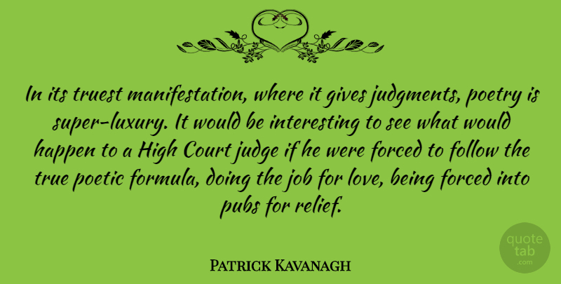 Patrick Kavanagh Quote About Court, Follow, Forced, Gives, Happen: In Its Truest Manifestation Where...