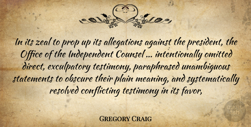 Gregory Craig Quote About Against, Counsel, Obscure, Office, Omitted: In Its Zeal To Prop...