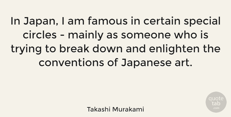 Takashi Murakami Quote About Art, Break, Certain, Circles, Enlighten: In Japan I Am Famous...