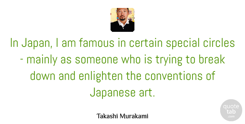 Takashi Murakami Quote About Art, Break, Certain, Circles, Enlighten: In Japan I Am Famous...