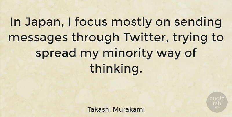 Takashi Murakami Quote About Messages, Mostly, Sending, Spread, Trying: In Japan I Focus Mostly...