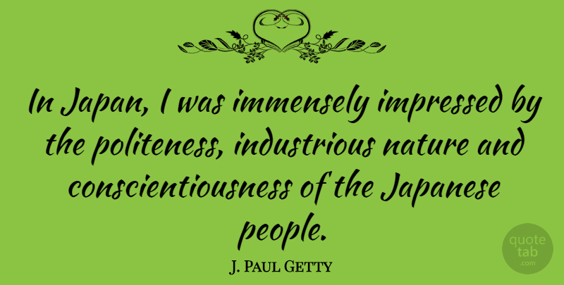 J. Paul Getty Quote About Immensely, Impressed, Japanese, Nature: In Japan I Was Immensely...