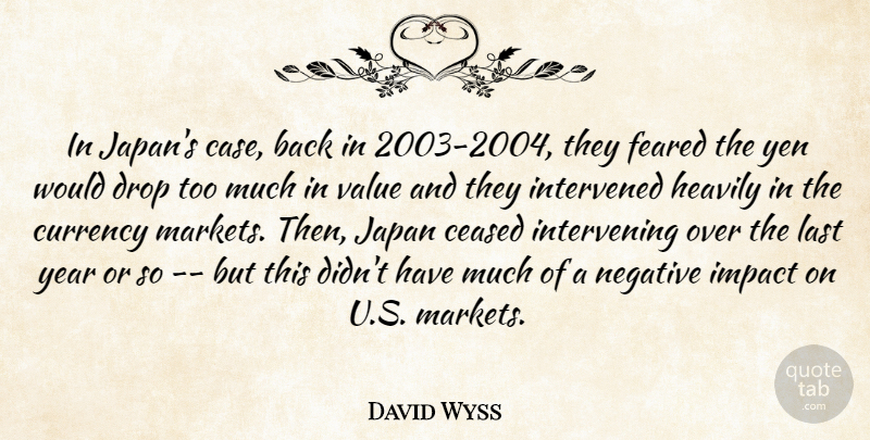 David Wyss Quote About Currency, Drop, Feared, Impact, Japan: In Japans Case Back In...