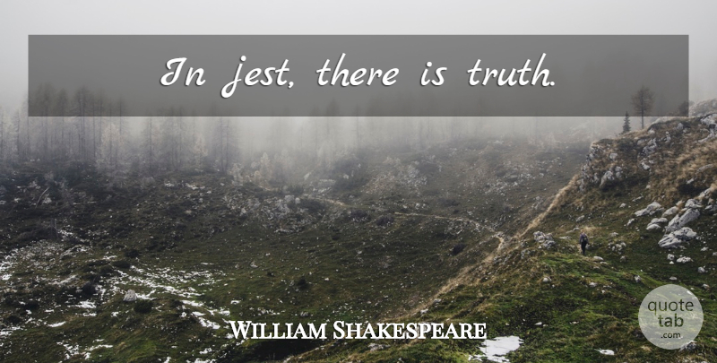 William Shakespeare Quote About Jest: In Jest There Is Truth...