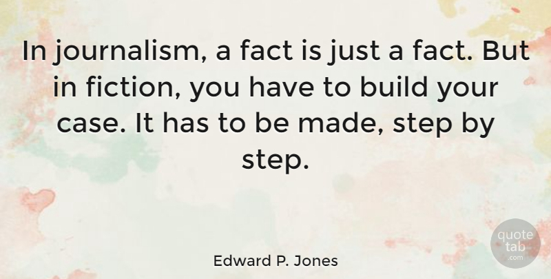 Edward P. Jones Quote About Fiction, Facts, Steps: In Journalism A Fact Is...