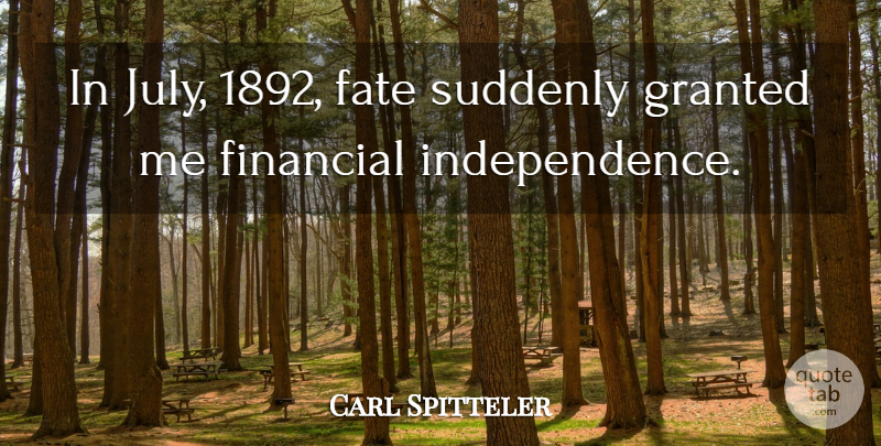 Carl Spitteler Quote About Fate, July, Independence: In July 1892 Fate Suddenly...