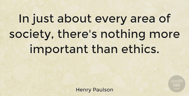 Henry Paulson Quote About Important, Ethics, Areas: In Just About Every Area...