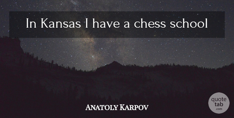Anatoly Karpov Quote About School, Kansas, Chess: In Kansas I Have A...