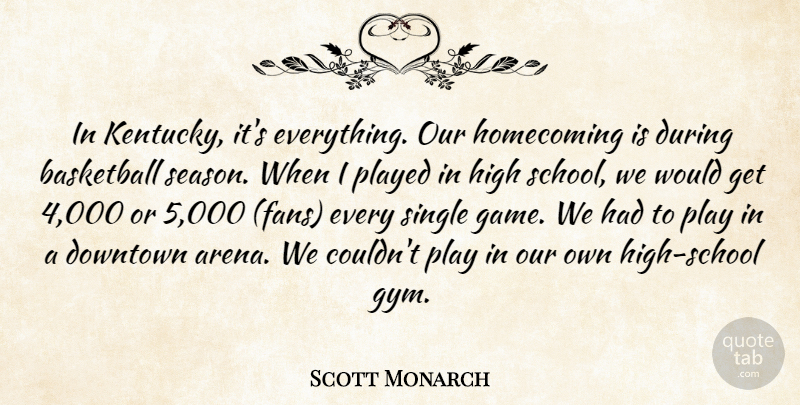 Scott Monarch Quote About Basketball, Downtown, High, Homecoming, Played: In Kentucky Its Everything Our...