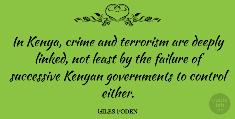 Giles Foden Quote About Crime, Deeply, Failure, Successive: In Kenya Crime And Terrorism...