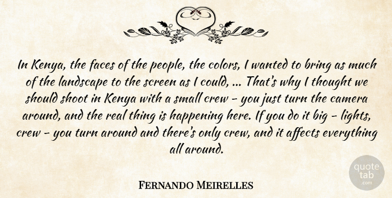 Fernando Meirelles Quote About Affects, Bring, Camera, Crew, Faces: In Kenya The Faces Of...