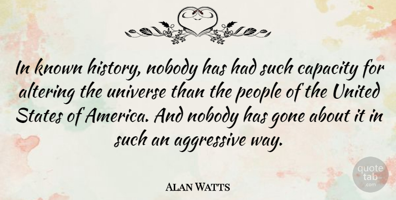 Alan Watts Quote About America, People, Gone: In Known History Nobody Has...