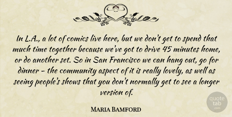 Maria Bamford Quote About Aspect, Comics, Dinner, Drive, Francisco: In L A A Lot...