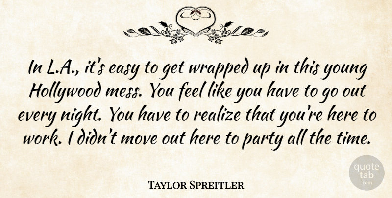 Taylor Spreitler Quote About Easy, Hollywood, Move, Party, Realize: In L A Its Easy...
