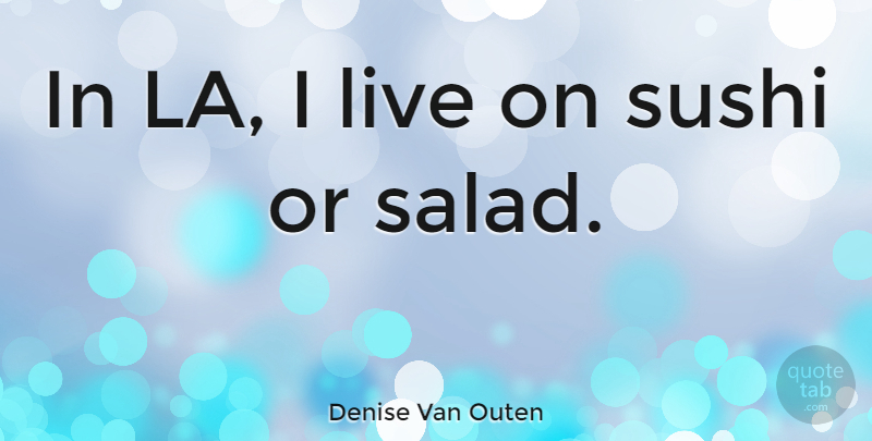 Denise Van Outen Quote About Sushi, Salad: In La I Live On...