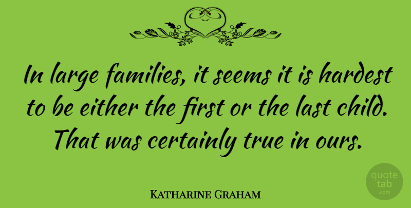 Katharine Graham Quote About Certainly, Either, Hardest, Large, Seems: In Large Families It Seems...