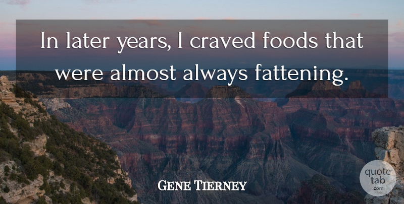 Gene Tierney Quote About Years, Fattening: In Later Years I Craved...
