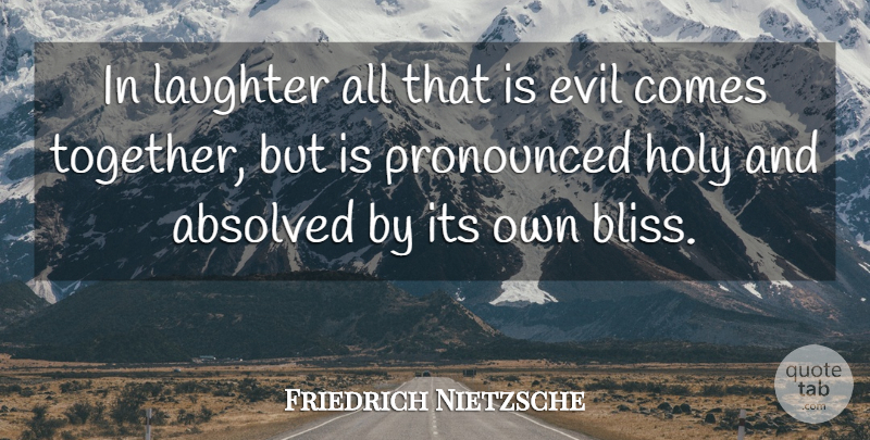 Friedrich Nietzsche Quote About Laughter, Evil, Together: In Laughter All That Is...