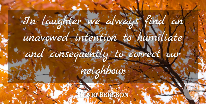 Henri Bergson Quote About Laughter, Intention, Neighbour: In Laughter We Always Find...