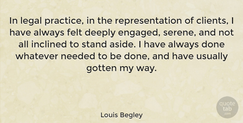 Louis Begley Quote About Practice, Done, Way: In Legal Practice In The...