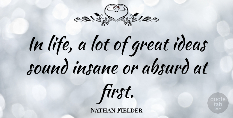 Nathan Fielder Quote About Absurd, Great, Insane, Life, Sound: In Life A Lot Of...