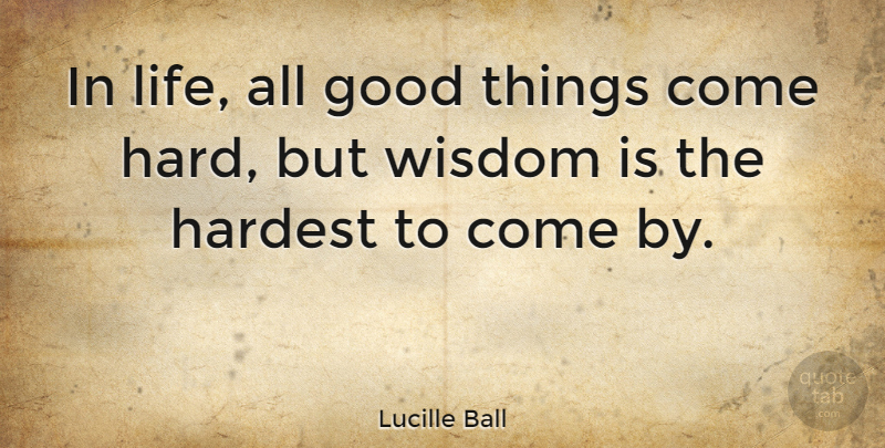 Lucille Ball Quote About Reality, Hard Life, Good Things: In Life All Good Things...