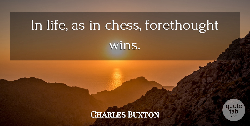 Charles Buxton Quote About Life, Winning, Chess: In Life As In Chess...