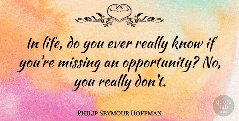 Philip Seymour Hoffman Quote About Opportunity, Missing, Ifs: In Life Do You Ever...